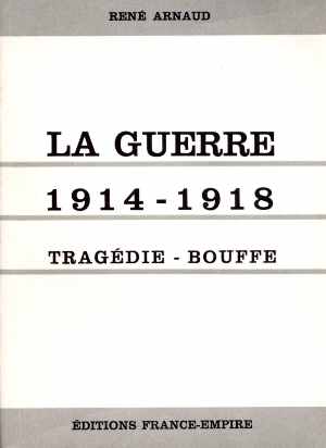 La Guerre 1914-1918, Trag�die-Bouffe (Ren� Arnaud - Ed. 1964)